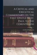 A Critical and Exegetical Commentary on the First Epistle of St. Paul to the Corinthians di Robertson Archibald edito da LEGARE STREET PR