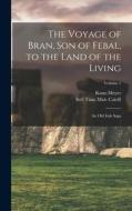 The Voyage of Bran, Son of Febal, to the Land of the Living: An Old Irish Saga; Volume 1 di Kuno Meyer, Scél Túan Maic Cairill edito da LEGARE STREET PR