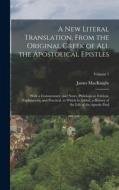 A New Literal Translation, From the Original Greek of All the Apostolical Epistles: With a Commentary, and Notes, Philological, Critical, Explanatory, di James Macknight edito da LEGARE STREET PR