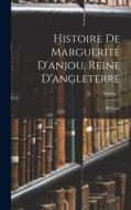 Histoire De Marguerite D'anjou, Reine D'angleterre; Volume 1 di Prévost edito da LEGARE STREET PR