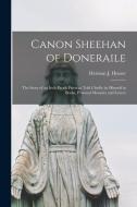 Canon Sheehan of Doneraile; the Story of an Irish Parish Priest as Told Chiefly by Himself in Books, Personal Memoirs and Letters di Herman J. Heuser edito da LEGARE STREET PR