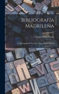 Bibliografía Madrileña; Ó, Descripción De Las Obras Impresas En Madrid; Volume 1 di Cristóbal Pérez Pastor edito da LEGARE STREET PR