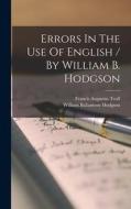Errors In The Use Of English / By William B. Hodgson di William Ballantyne Hodgson edito da LEGARE STREET PR