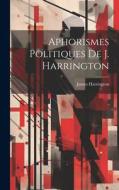 Aphorismes Politiques De J. Harrington di James Harrington edito da LEGARE STREET PR