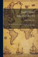 Imperial Architects; Being an Account of Proposals in the Direction of a Closer Imperial Union, Made di Alfred Leroy Burt edito da Creative Media Partners, LLC