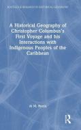 A Historical Geography Of Christopher Columbus’s First Voyage And His Interactions With Indigenous Peoples Of The Caribbean di Al M. Rocca edito da Taylor & Francis Ltd