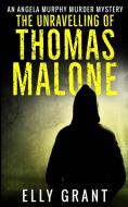 The Unravelling of Thomas Malone (Angela Murphy Murder Mysteries Book 1) di Elly Grant edito da BLURB INC