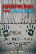 Breaking the Blue Line: One Kid's Fight for Freedom di Samuel Orlando edito da LIGHTNING SOURCE INC