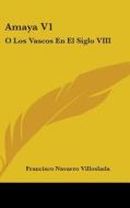 Amaya V1: O Los Vascos En El Siglo VIII: Novela Historica (1879) di Francisco Navarro Villoslada edito da Kessinger Publishing