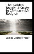 The Golden Bough; A Study In Comparative Religion, Vol. I di Sir James George Frazer edito da Bibliolife