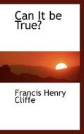 Can It be True? di Francis Henry Cliffe edito da BiblioLife