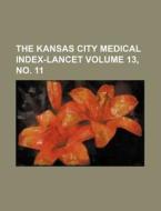 The Kansas City Medical Index-Lancet Volume 13, No. 11 di Books Group edito da Rarebooksclub.com