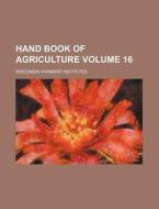 Hand Book of Agriculture Volume 16 di Wisconsin Farmers Institutes edito da Rarebooksclub.com