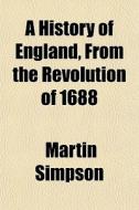 A History Of England, From The Revolutio di Martin Simpson edito da General Books