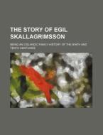 The Story of Egil Skallagrimsson; Being an Icelandic Family History of the Ninth and Tenth Centuries di William Charles Green, Books Group edito da Rarebooksclub.com