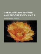 The Platform 2 ; Its Rise And Progress di Henry Lorenzo Jephson edito da Rarebooksclub.com