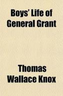 Boys' Life Of General Grant di Thomas Wallace Knox edito da General Books