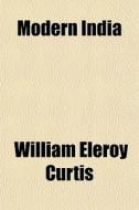 Modern India di William Eleroy Curtis edito da General Books Llc