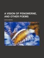 A Vision Of Pengwerne And Other Poems di David Simons edito da Rarebooksclub.com