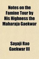 Notes On The Famine Tour By His Highness di Sayaji Rao Gaekwar III edito da General Books