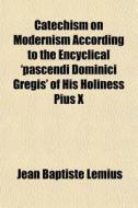 Catechism On Modernism According To The di Jean Baptiste Lemius edito da General Books