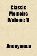 Classic Memoirs Volume 1 di Anonymous edito da General Books