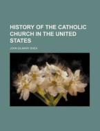 History Of The Catholic Church In The Un di John Gilmary Shea edito da Rarebooksclub.com