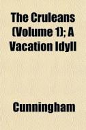 The Cruleans Volume 1 ; A Vacation Idyl di Cunningham edito da General Books