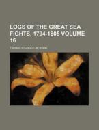Logs of the Great Sea Fights, 1794-1805 Volume 16 di Thomas Sturges Jackson edito da Rarebooksclub.com