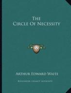 The Circle of Necessity di Arthur Edward Waite edito da Kessinger Publishing