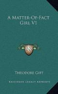 A Matter-Of-Fact Girl V1 di Theodore Gift edito da Kessinger Publishing