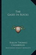 The Gases in Rocks di Rollin Thomas Chamberlin edito da Kessinger Publishing