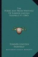 The Poems and Prose Writings of Sumner Lincoln Fairfield V1 the Poems and Prose Writings of Sumner Lincoln Fairfield V1 (1841) (1841) di Sumner Lincoln Fairfield edito da Kessinger Publishing