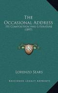 The Occasional Address: Its Composition and Literature (1897) di Lorenzo Sears edito da Kessinger Publishing