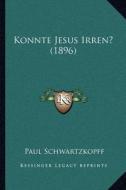 Konnte Jesus Irren? (1896) di Paul Schwartzkopff edito da Kessinger Publishing
