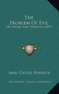 The Problem of Evil: Or Theory and Theology (1877) di Ames Castle Pennock edito da Kessinger Publishing