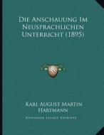 Die Anschauung Im Neusprachlichen Unterricht (1895) di Karl August Martin Hartmann edito da Kessinger Publishing