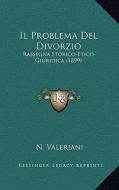 Il Problema del Divorzio: Rassegna Storico-Etico-Giuridica (1899) di N. Valeriani edito da Kessinger Publishing