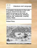 A Complete Introduction To The Latin Tongue di Robert Ross edito da Gale Ecco, Print Editions