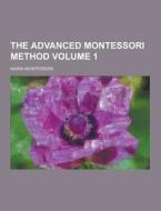 The Advanced Montessori Method Volume 1 di Maria Montessori edito da Theclassics.us