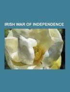 Irish War Of Independence di Source Wikipedia edito da University-press.org