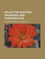 Atlas For Electro-diagnosis And Therapeutics di United States General Accounting Office, Francois Miramond De Laroquette edito da Rarebooksclub.com