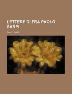 Lettere Di Fra Paolo Sarpi (2) di Paolo Sarpi edito da General Books Llc