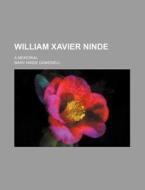 William Xavier Ninde; A Memorial di Mary Ninde Gamewell edito da General Books Llc