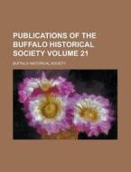 Publications of the Buffalo Historical Society Volume 21 di Buffalo Historical Society edito da Rarebooksclub.com
