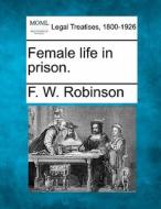 Female Life In Prison. di F. W. Robinson edito da Gale Ecco, Making of Modern Law