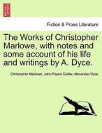 The Works of Christopher Marlowe, with notes and some account of his life and writings by A. Dyce. VOL. I di Christopher Marlowe, John Payne Collier, Alexander Dyce edito da British Library, Historical Print Editions