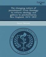 The Changing Nature of Punishment: From Theology to Reform Ideology and Gallows to Penitentiaries, New England, 1674--1837. di Andrew R. Stover, Daniel Belczak edito da Proquest, Umi Dissertation Publishing