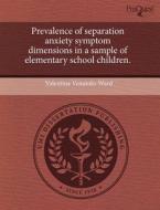 Prevalence Of Separation Anxiety Symptom Dimensions In A Sample Of Elementary School Children. di Valentina Venutolo-Ward edito da Proquest, Umi Dissertation Publishing