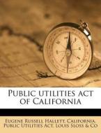Public Utilities Act Of California di Eugene Russell Hallett, Louis Sloss &. Co edito da Nabu Press